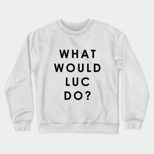 What Would Luc Do Crewneck Sweatshirt